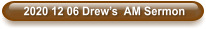 2020 12 06 Drew’s  AM Sermon