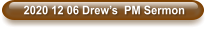 2020 12 06 Drew’s  PM Sermon