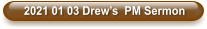 2021 01 03 Drew’s  PM Sermon
