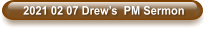 2021 02 07 Drew’s  PM Sermon