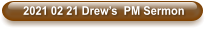 2021 02 21 Drew’s  PM Sermon