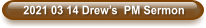 2021 03 14 Drew’s  PM Sermon