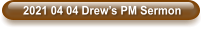 2021 04 04 Drew’s PM Sermon