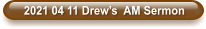 2021 04 11 Drew’s  AM Sermon