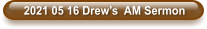 2021 05 16 Drew’s  AM Sermon