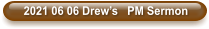 2021 06 06 Drew’s   PM Sermon