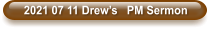 2021 07 11 Drew’s   PM Sermon