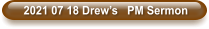 2021 07 18 Drew’s   PM Sermon