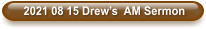 2021 08 15 Drew’s  AM Sermon