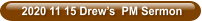 2020 11 15 Drew’s  PM Sermon