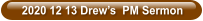 2020 12 13 Drew’s  PM Sermon