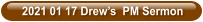 2021 01 17 Drew’s  PM Sermon
