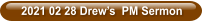 2021 02 28 Drew’s  PM Sermon