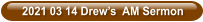 2021 03 14 Drew’s  AM Sermon