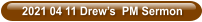 2021 04 11 Drew’s  PM Sermon