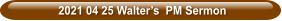 2021 04 25 Walter’s  PM Sermon