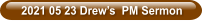 2021 05 23 Drew’s  PM Sermon