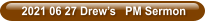 2021 06 27 Drew’s   PM Sermon