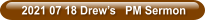 2021 07 18 Drew’s   PM Sermon