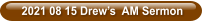 2021 08 15 Drew’s  AM Sermon