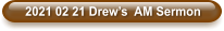 2021 02 21 Drew’s  AM Sermon