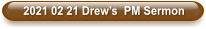 2021 02 21 Drew’s  PM Sermon