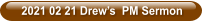 2021 02 21 Drew’s  PM Sermon