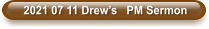 2021 07 11 Drew’s   PM Sermon