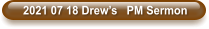 2021 07 18 Drew’s   PM Sermon