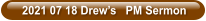 2021 07 18 Drew’s   PM Sermon
