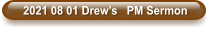 2021 08 01 Drew’s   PM Sermon