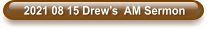 2021 08 15 Drew’s  AM Sermon